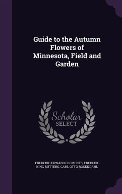 Guide to the Autumn Flowers of Minnesota, Field and Garden - Clements, Frederic Edward; Butters, Frederic King; Rosendahl, Carl Otto