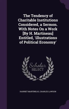 The Tendency of Charitable Institutions Considered, a Sermon. With Notes On a Work [By H. Martineau] Entitled, 'illustrations of Political Economy' - Martineau, Harriet; Lawson, Charles