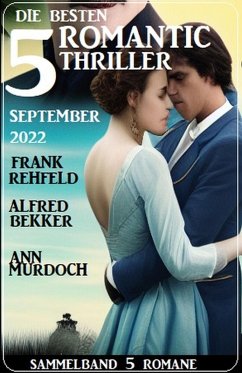 Die besten 5 Romantic Thriller September 2022 (eBook, ePUB) - Bekker, Alfred; Murdoch, Ann; Rehfeld, Frank