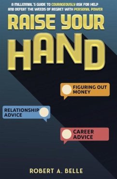 Raise Your Hand: A Millennial's Guide to Courageously Ask For Help and Defeat The Weeds of Regret with Personal Power (eBook, ePUB) - Publishing, Simply You; Belle, Robert