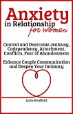 Anxiety in Relationship for Women   Overcome Jealousy, Codependency, Attachment, Conflicts, Fear of Abandonment. Enhance Couple Communication and Deepen Your Intimacy (eBook, ePUB)