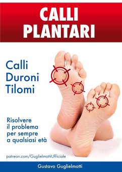 Calli Plantari - Soluzione definitiva per Calli, Duroni e Tilomi (eBook, ePUB) - Guglielmotti, Gustavo