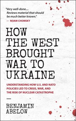 How the West Brought War to Ukraine: Understanding How U.S. and NATO Policies Led to Crisis, War, and the Risk of Nuclear Catastrophe (eBook, ePUB) - Abelow, Benjamin