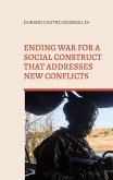 Ending war for a social construct that addresses new conflicts (eBook, ePUB) Ending war for a social construct that addresses new conflicts (eBook, ePUB)