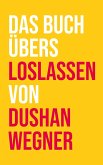 Das Buch übers Loslassen von Dushan Wegner (eBook, ePUB)