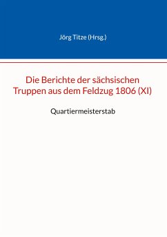 Die Berichte der sächsischen Truppen aus dem Feldzug 1806 (XI) (eBook, ePUB)