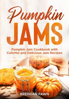 Pumpkin Jams, Pumpkin Jam Cookbook with Colorful and Delicious Jam Recipes (Tasty Pumpkin Dishes, #7) (eBook, ePUB) - Fawn, Brendan