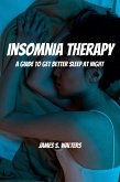 Insomnia Therapy! A Guide To Get Better Sleep At Night (eBook, ePUB)