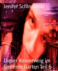 Dieser Rosenzweig im finsteren Garten Teil 6 (eBook, ePUB) - Schindovski, Jenifer