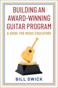 Building an Award-Winning Guitar Program: A Guide for Music Educators - Swick, Bill (Chair, Chair, National Guitar Directors Association)