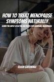 How to Treat Menopause Symptoms Naturally! Learn the Most Effective Methods for Handling Menopause (eBook, ePUB)