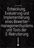 Entwicklung, Evaluierung und Implementierung eines Bewerbermanagementsystems und Tools der E-Rekrutierung (eBook, ePUB)