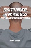 How to Prevent Your Hair Loss! A Guide To Encounter And Prevent With Hair Loss (eBook, ePUB)