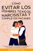 Cómo Evitar los Hombres Tóxicos, Narcisistas y Completos Patanes (eBook, ePUB)