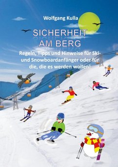 Sicherheit am Berg - Regeln, Tipps und Hinweise für Ski- und Snowboardanfänger oder für die, die es werden wollen! - Kulla, Wolfgang