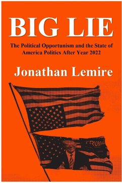 Big Lie: . The political opportunities and the state of America politics after year 2020 - Lemire, Jonathan