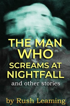 The Man Who Screams at Nightfall...and other stories - Leaming, Rush