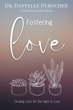 Fostering Love: Growing Love for the Hard to Love - Durocher, Danyelle