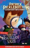 Patrick Picklebottom Everyday Mysteries: Book One: The Case of the Brazilian Vase