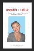 Fixing My F**ked Up: A Story of Self Help, Self-Care and staying Sane-ish.