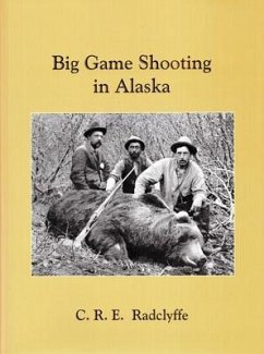 Big Game Shooting in Alaska - Radclyffe, C. R. E.