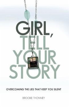 Girl, Tell Your Story: Overcoming the Lies That Keep You Silent - Thonney, Brooke