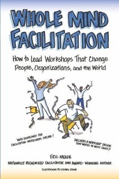 Whole Mind Facilitation: How to Lead Workshops That Change People, Organizations, and the World - Meade, Eric