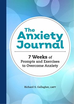 The Anxiety Journal: 7 Weeks of Prompts and Exercises to Overcome Anxiety - Gallagher, Richard S.