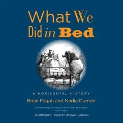 What We Did in Bed: A Horizontal History - Fagan, Brian; Durrani, Nadia