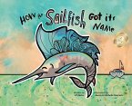 How the Sailfish Got Its Name: A Marine Life &quote;Fish Story&quote; Where Imagination Comes Alive (ages 4-10)