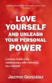 Love Yourself and Unleash Your Personal Power: 6 Weeks to Heal and Build an Unbreakable and Powerful Self-esteem (Self-esteem, self-love and self-image) (eBook, ePUB)