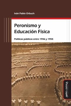 Peronismo y Educación Física: Políticas públicas entre 1946 y 1955 - Orbuch, Iván Pablo