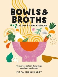 Bowls & Broths. Caldos Y Sopas Asiáticos: Tu Sabroso Bol Con Dumplings, Noodles, Y Mucho Más - Middlehurst, Pippa