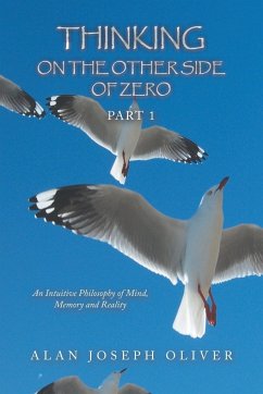 Thinking on the Other Side of Zero: An Intuitive Philosophy of Mind, Memory and Reality - Oliver, Alan Joseph