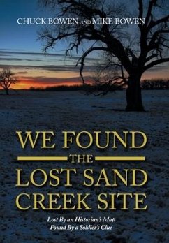 We Found the Lost Sand Creek Site - Bowen, Chuck; Bowen, Mike
