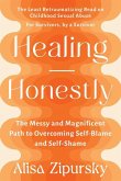 Healing Honestly: The Messy and Magnificent Path to Overcoming Self-Blame and Self-Shame