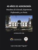 40 Años de Agronimía: Anecdotas de la Escuela, Experiencias Profesionales Y Su Poesía.