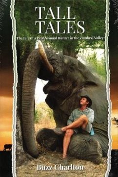 Tall Tales: The Life of a Professional Hunter in the Zambezi Valley - Charlton, Buzz