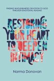 Restoring Your Heart to Deepen Intimacy: Finding wholehearted devotion to God through emotional healing