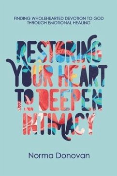 Restoring Your Heart to Deepen Intimacy: Finding wholehearted devotion to God through emotional healing - Donovan, Norma