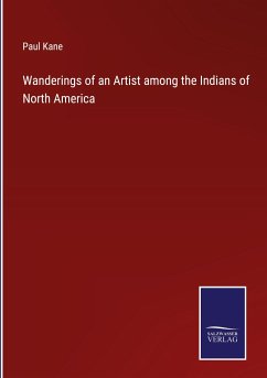 Wanderings of an Artist among the Indians of North America - Kane, Paul