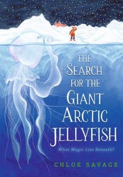 The Search for the Giant Arctic Jellyfish - Savage, Chloe