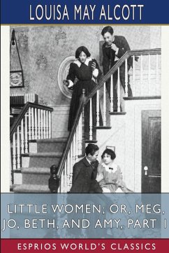 Little Women; or, Meg, Jo, Beth, and Amy, Part 1 (Esprios Classics) - Alcott, Louisa May