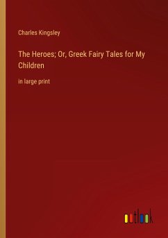 The Heroes; Or, Greek Fairy Tales for My Children - Kingsley, Charles