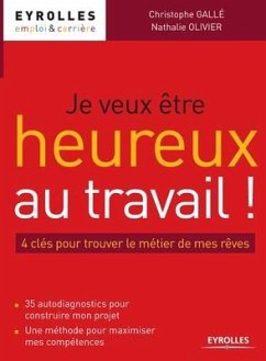 Je veux être heureux au travail: 4 clés pour trouver le métier de mes rêves - Gallé, Christophe; Oliver, Nathalie