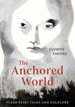 The Anchored World: Flash Fairy Tales and Folklore - Sawers, Jasmine