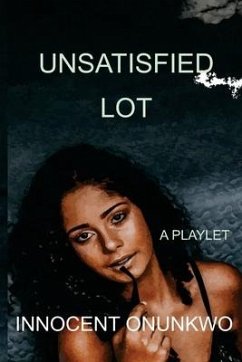 Unsatisfied Lot: A Playlet - Onunkwo, Innocent