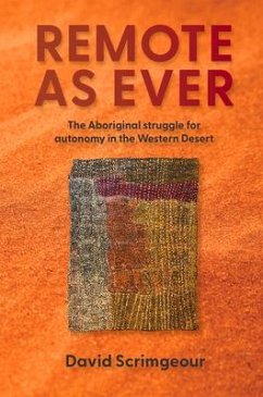 Remote as Ever: The Aboriginal Struggle for Autonomy in Australia's Western Desert - Scrimgeour, David