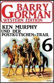 Ken Murphy und der Postkutschen-Trail: Barry Gorman Western Edition 6 (eBook, ePUB)