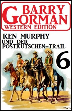 Ken Murphy und der Postkutschen-Trail: Barry Gorman Western Edition 6 (eBook, ePUB) - Gorman, Barry
